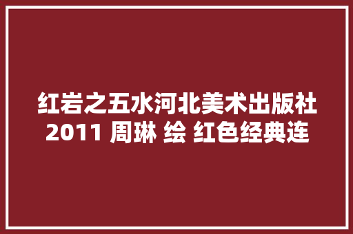 红岩之五水河北美术出版社2011 周琳 绘 红色经典连环画