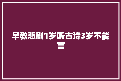 早教悲剧1岁听古诗3岁不能言