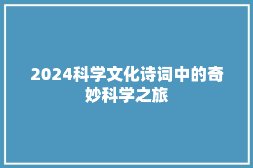 2024科学文化诗词中的奇妙科学之旅 2024科学文化诗词中的奇妙科学之旅