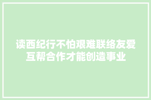 读西纪行不怕艰难联络友爱互帮合作才能创造事业