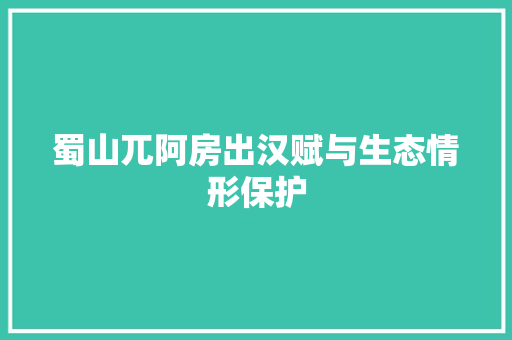 蜀山兀阿房出汉赋与生态情形保护