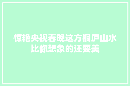 惊艳央视春晚这方桐庐山水比你想象的还要美