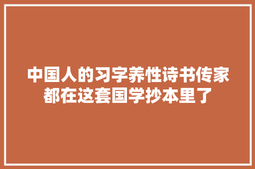 中国人的习字养性诗书传家都在这套国学抄本里了