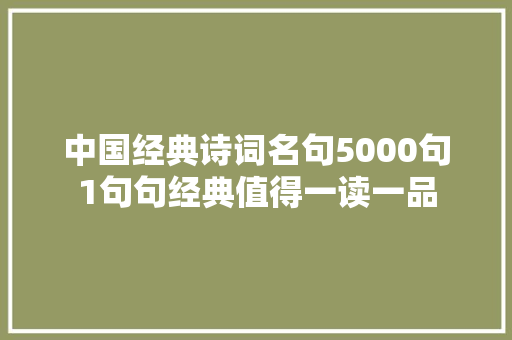 中国经典诗词名句5000句1句句经典值得一读一品 中国经典诗词名句5000句1句句经典值得一读一品