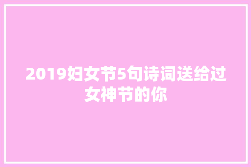 2019妇女节5句诗词送给过女神节的你