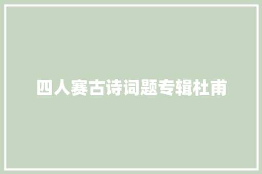 四人赛古诗词题专辑杜甫 四人赛古诗词题专辑杜甫