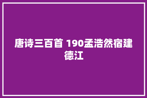 唐诗三百首 190孟浩然宿建德江 唐诗三百首 190孟浩然宿建德江
