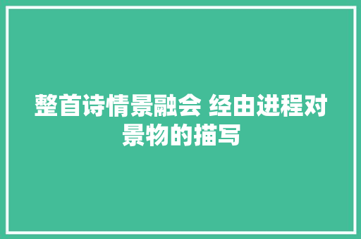 整首诗情景融会 经由进程对景物的描写 整首诗情景融会 经由进程对景物的描写