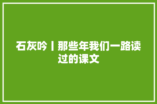 石灰吟丨那些年我们一路读过的课文