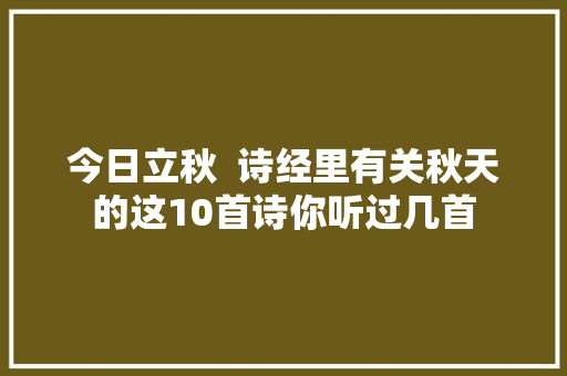 今日立秋  诗经里有关秋天的这10首诗你听过几首