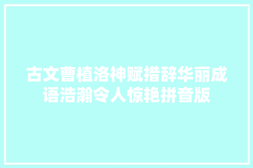 古文曹植洛神赋措辞华丽成语浩瀚令人惊艳拼音版