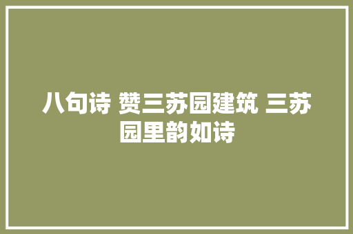 八句诗 赞三苏园建筑 三苏园里韵如诗