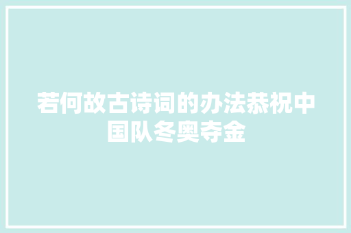 若何故古诗词的办法恭祝中国队冬奥夺金