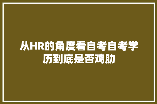 从HR的角度看自考自考学历到底是否鸡肋