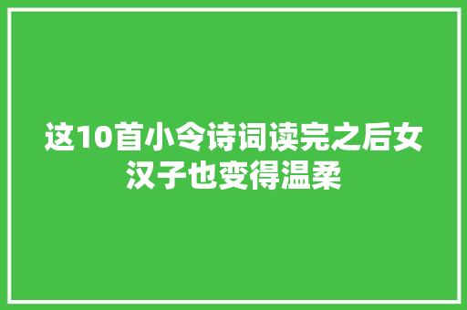 这10首小令诗词读完之后女汉子也变得温柔