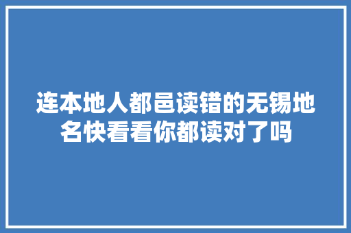 连本地人都邑读错的无锡地名快看看你都读对了吗