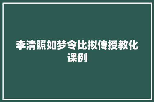 李清照如梦令比拟传授教化课例