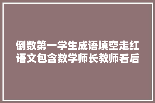 倒数第一学生成语填空走红语文包含数学师长教师看后脸黑了