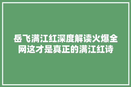 岳飞满江红深度解读火爆全网这才是真正的满江红诗