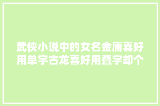 武侠小说中的女名金庸喜好用单字古龙喜好用叠字却个个惊艳