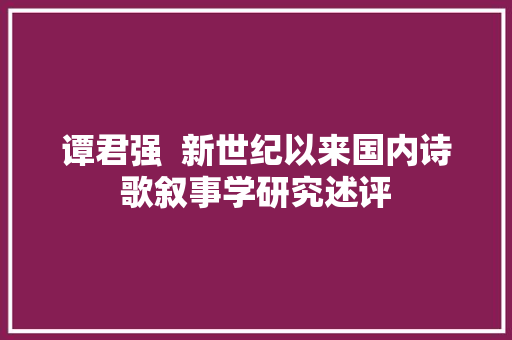 谭君强  新世纪以来国内诗歌叙事学研究述评