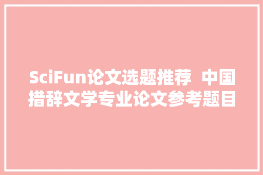 SciFun论文选题推荐  中国措辞文学专业论文参考题目 SciFun论文选题推荐  中国措辞文学专业论文参考题目