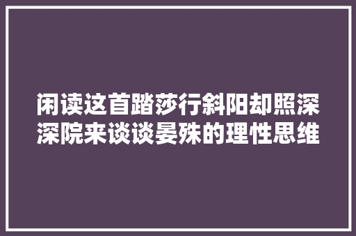 闲读这首踏莎行斜阳却照深深院来谈谈晏殊的理性思维