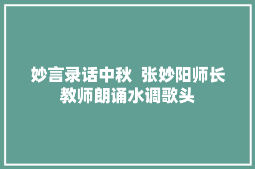 妙言录话中秋  张妙阳师长教师朗诵水调歌头