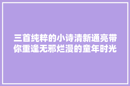 三首纯粹的小诗清新通亮带你重逢无邪烂漫的童年时光