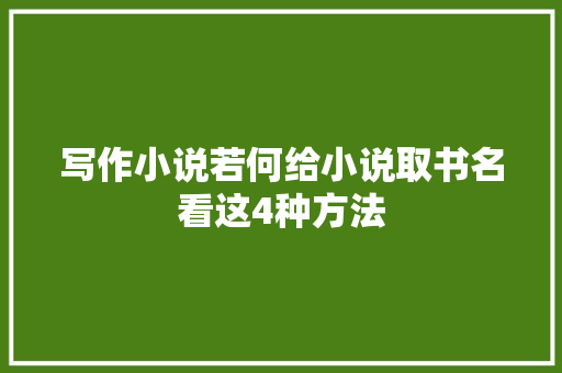 写作小说若何给小说取书名看这4种方法