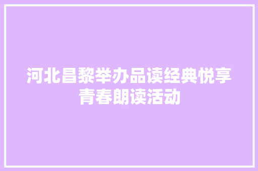 河北昌黎举办品读经典悦享青春朗读活动