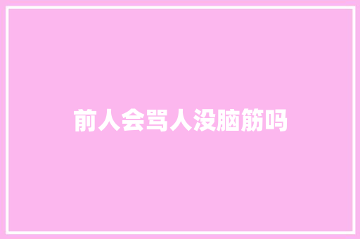 前人会骂人没脑筋吗
