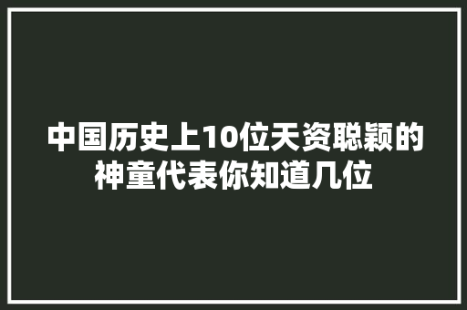 中国历史上10位天资聪颖的神童代表你知道几位