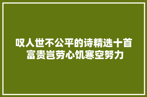 叹人世不公平的诗精选十首 富贵岂劳心饥寒空努力