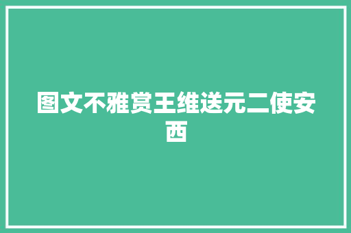 图文不雅赏王维送元二使安西