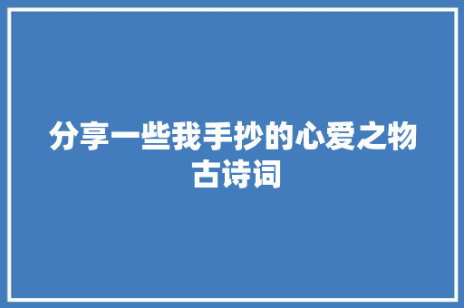 分享一些我手抄的心爱之物 古诗词