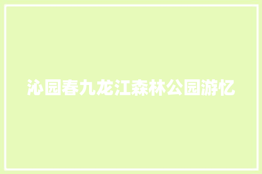 沁园春九龙江森林公园游忆