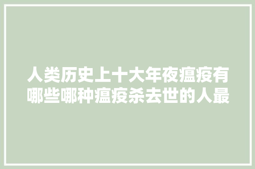 人类历史上十大年夜瘟疫有哪些哪种瘟疫杀去世的人最多
