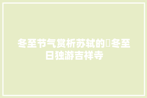 冬至节气赏析苏轼的​冬至日独游吉祥寺