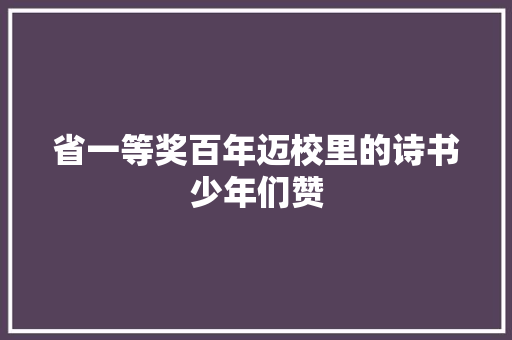 省一等奖百年迈校里的诗书少年们赞