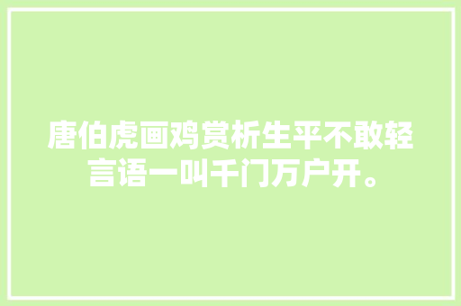 唐伯虎画鸡赏析生平不敢轻言语一叫千门万户开。