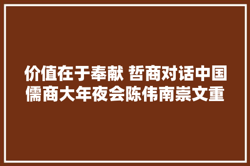 价值在于奉献 哲商对话中国儒商大年夜会陈伟南崇文重教兴乡邦