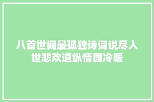 八首世间最孤独诗词说尽人世悲欢道纵情面冷暖