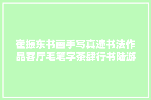 崔振东书画手写真迹书法作品客厅毛笔字茶肆行书陆游柳桥晚眺