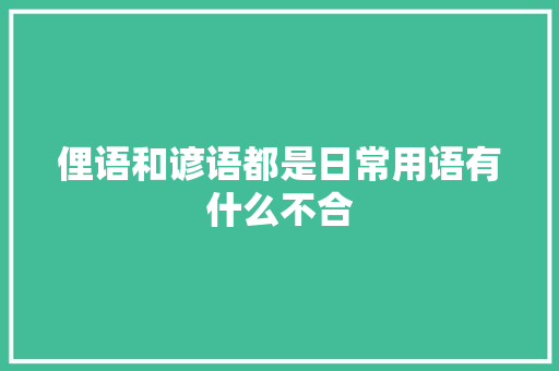 俚语和谚语都是日常用语有什么不合