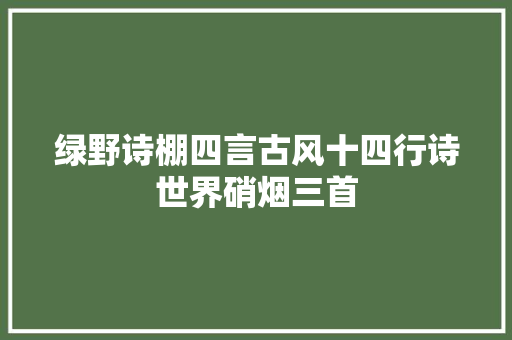 绿野诗棚四言古风十四行诗世界硝烟三首