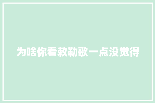 为啥你看敕勒歌一点没觉得