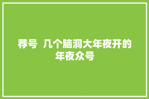 荐号  几个脑洞大年夜开的年夜众号