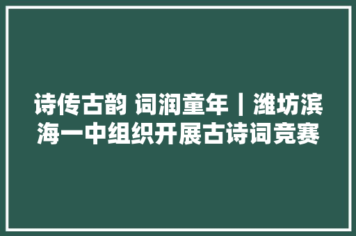 诗传古韵 词润童年｜潍坊滨海一中组织开展古诗词竞赛活动