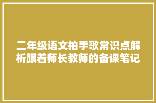 二年级语文拍手歌常识点解析跟着师长教师的备课笔记预习复习